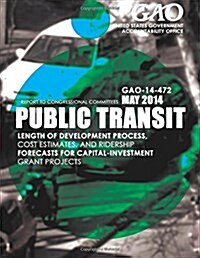 Public Transit Length of Development Process, Cost Estimates, and Ridership Forecasts for Capital-investment Grant Projects (Paperback)