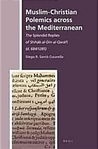 Muslim-Christian Polemics Across the Mediterranean: The Splendid Replies of Shihāb Al-Dīn Al-Qarāfī (D. 684/1285) (Hardcover)