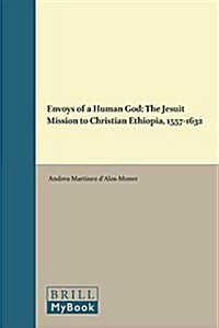 Envoys of a Human God: The Jesuit Mission to Christian Ethiopia, 1557-1632 (Hardcover)