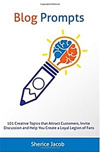 Blog Prompts: 101 Creative Topics That Attract Customers, Invite Discussion and Help You Create a Loyal Legion of Fans (Paperback)
