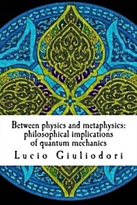 Between Physics and Metaphysics: Philosophical Implications of Quantum Mechanics (Paperback)