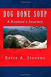 Dog Bone Soup, a Boomers Journey: Shawn Daniels Yearns to Escape a Life of Abject Poverty and Its Aftermath. Find Out Where This Boomers Been and Wh (Paperback)