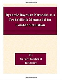 Dynamic Bayesian Networks As a Probabilistic Metamodel for Combat Simulation (Paperback)