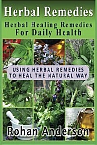 Herbal Remedies: Herbal Healing Remedies for Daily Health: Using Herbal Remedies to Heal the Natural Way (Paperback)