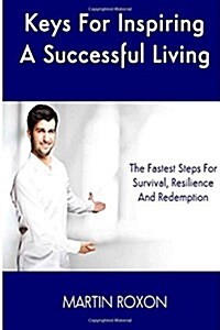 Keys for Inspiring a Successful Living: The Fastest Steps for Survival, Resilienc: The Fastest Steps for Survival, Resilience and Redemption (Paperback)