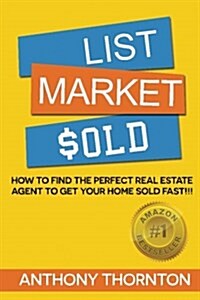 List Market $Old: How to Find the Perfect Real Estate Agent to Get Your Home Sold Fast!!! (Paperback)