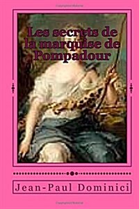 Les secrets de la marquise de Pompadour: Une nouvelle illustr? royalement coquine. (Paperback)