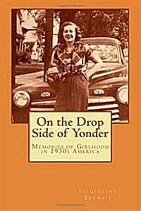 On the Drop Side of Yonder: Small-Town American Life Remembered by a Girl in the 1930s (Paperback)