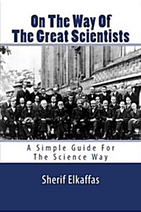 On the Way of the Great Scientists: A Simple Guide for the Science Way (Paperback)