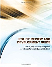 Policy Review and Development Guide: Lesbian, Gay, Bisexual, Transgender, and Intersex Persons in Custodial Settings (Paperback)