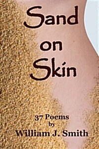 Sand on Skin: 37 Poems by William J. Smith (Paperback)