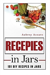 Recipes in Jars: 101 DIY Recipes in Jars (Paperback)