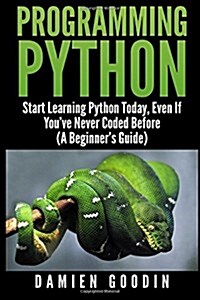 Programming Python: Start Learning Python Today, Even If Youve Never Coded Befo (Paperback)