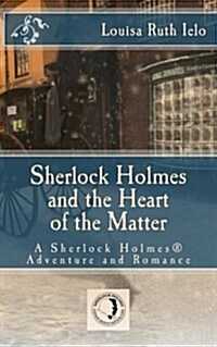 Sherlock Holmes and the Heart of the Matter: A Sherlock Holmes Adventure and Romance (Paperback)