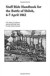 Staff Ride Handbook for the Battle of Shiloh, 6-7 April 1862 (Paperback)