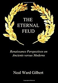 The Eternal Feud: Renaissance Perspectives on Ancients Versus Moderns (Paperback)