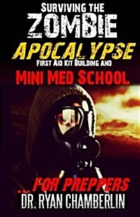 Surviving the Zombie Apocalypse: First Aid Kit Building and Mini Med School for Preppers (Paperback)