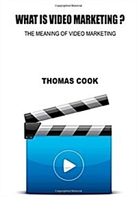 What Is Video Marketing: The Meaning of Video Marketing (Paperback)