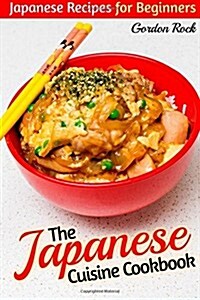 The Japanese Cuisine Cookbook: Japanese Recipes for Beginners (Paperback)