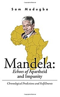 Mandela: Echoes of Apartheid and Impunity: Chronological Predictions and Fulfillments (Paperback)