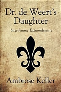 Dr. de Weerts Daughter: Sage-Femme Extraordinaire (Paperback)