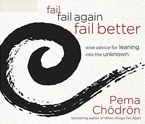 Fail, Fail Again, Fail Better: Wise Advice for Leaning Into the Unknown (Audio CD)