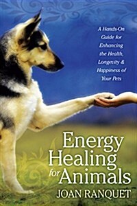 Energy Healing for Animals: A Hands-On Guide for Enhancing the Health, Longevity, and Happiness of Your Pets (Paperback)