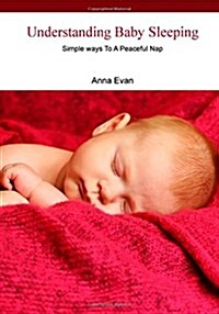Understanding Baby Sleeping: Simple Ways to a Peaceful Nap (Paperback)