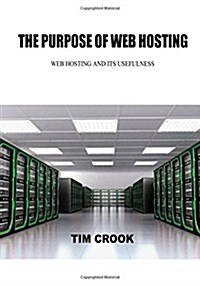 The Purpose of Web Hosting: Web Hosting and Its Usefulness (Paperback)