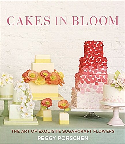 Cakes in Bloom: The Art of Exquisite Sugarcraft Flowers (Hardcover)
