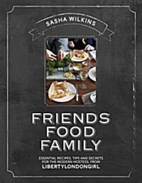 Friends Food Family: Essential Recipes, Tips and Secrets for the Modern Hostess, from Liberty London Girl (Hardcover)