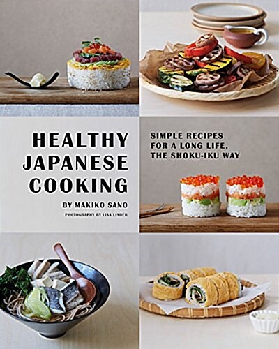 Healthy Japanese Cooking: Simple Recipes for a Long Life, the Shoku-Iku Way (Paperback)