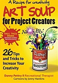 Art Soup for Project Creators: 26 Tips and Tricks to Boost Your Creativity (Paperback)