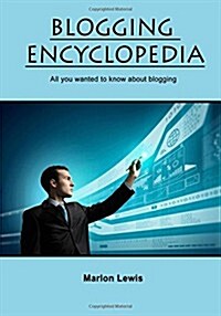 Blogging Encyclopedia: All You Wanted to Know about Blogging (Paperback)