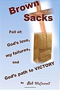 Brown Sacks: Full of Gods Love, My Failures, and Gods Path to Victory (Paperback)