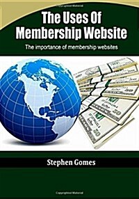 The Uses of Membership Website: The Importance of Membership Websites (Paperback)