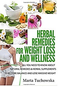 Herbal Remedies for Weight Loss and Wellness: All You Need to Know about Natural Remedies and Herbal Supplements to Restore Balance and Lose Massive W (Paperback)