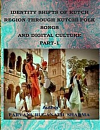 Identity Shifts of Kutch Region Through Kutchi Folk Songs and Digital Culture Part-1 (Paperback)