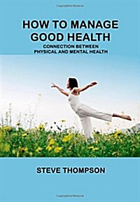 How to Manage Good Health: Connection Between Physical and Mental Health (Paperback)