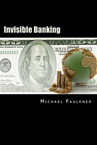 Invisible Banking: A Guide to Protecting Your Wealth (Paperback)