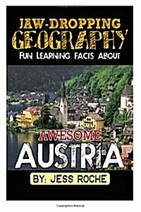 Jaw-Dropping Geography: Fun Learning Facts about Awesome Austria: Illustrated Fun Learning for Kids (Paperback)