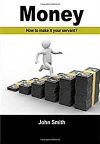 Money: How to Make It Your Servant? (Paperback)