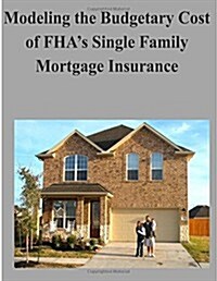 Modeling the Budgetary Cost of FHAs Single Family Mortgage Insurance (Paperback)