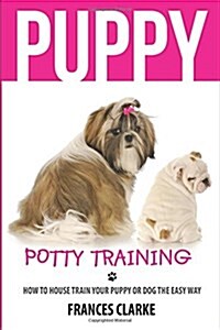 Puppy Potty Training: How to House Train Your Puppy or Dog the Easy Way (Paperback)