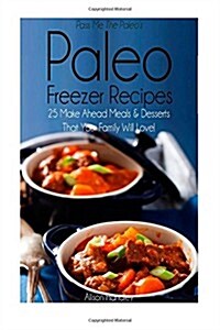 Pass Me the Paleos Paleo Freezer Recipes: 25 Make Ahead Meals and Desserts That Your Family Will Love! (Paperback)