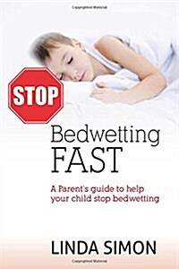 Stop Bedwetting Fast: A Parents Guide to Help Your Child Stop Bedwetting (Paperback)