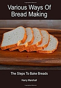 Various Ways of Bread Making: The Steps to Bake Breads (Paperback)