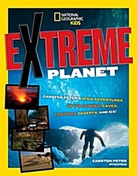 Extreme Planet: Carsten Peters Adventures in Volcanoes, Caves, Canyons, Deserts, and Beyond! (Paperback)