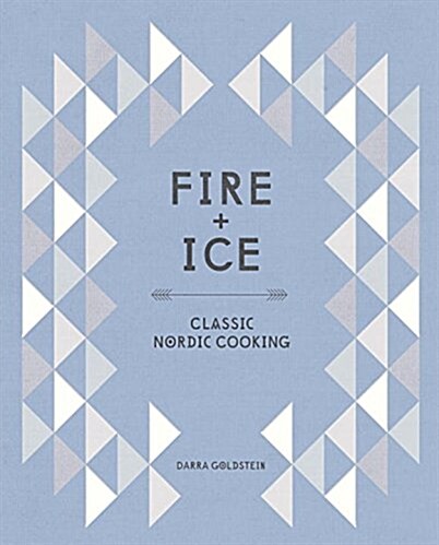 Fire and Ice: Classic Nordic Cooking [a Cookbook] (Hardcover)