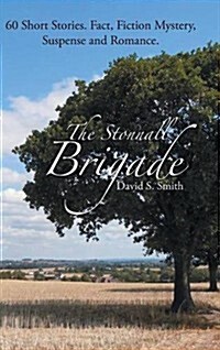 The Stonnall Brigade: 60 Short Stories. Fact, Fiction Mystery, Suspense and Romance. (Hardcover)